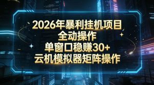 2026开年暴力挂G项目全自动操作单窗口稳賺30＋云机-模拟器挂G掘金可批量矩阵操作【揭秘】-网赚36计