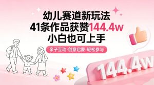 幼儿赛道新玩法，41条作品获赞144.4w，小白也可上手-网赚36计