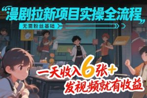 漫剧拉新项目实操全流程，无需粉丝基础，一天收入6张+，发视频就有收益-网赚36计