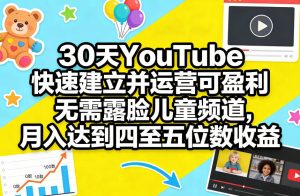30天YouTube快速建立并运营可盈利无需露脸儿童频道，月入达到四至五位数收益-网赚36计