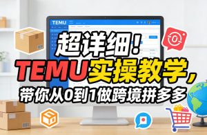 超详细！TEMU实操教学，带你从0到1做跨境拼多多-网赚36计