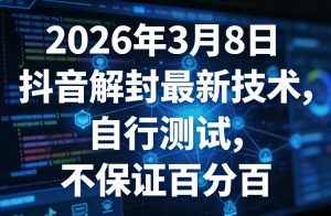 2026年3月8日抖音解封最新技术，自行测试，不保证百分百-网赚36计