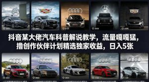 抖音某大佬汽车科普解说教学，流量嘎嘎猛，撸创作伙伴计划精选独家收益，日入5张+-网赚36计