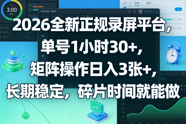 2026全新正规录屏平台，单号1小时30+，矩阵操作日入3张+，长期稳定，碎片时间就能做【揭秘】-网赚36计