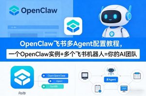 OpenClaw飞书多Agent配置教程(破局星球版)，一个OpenClaw实例+多个飞书机器人=你的AI团队-网赚36计
