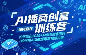 AI播商创富训练营,如何赢在2026+AI创业财富密码+如何用AGI做爆款视频内容-网赚36计