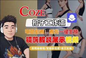 Coze智能体工作流一键生成“镜前服装展示“短视频,全流程保姆级教学-网赚36计