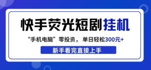 快手荧光短剧挂G项目,无脑操作,单日一天轻松300+,看完直接上手【揭秘】-网赚36计