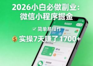 2026小白必做副业：微信小程序掘金，简单易操作，实操7天賺了1700+【揭秘】-网赚36计