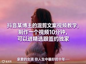 抖音某博主的混剪文案视频教学,制作一个视频10分钟,可以进精选跟签约独家-网赚36计