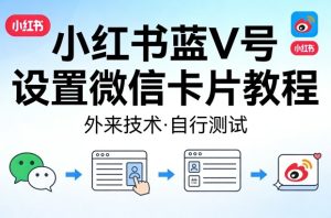 小红书蓝V号设置微信卡片教程,外来技术,自行测试-网赚36计