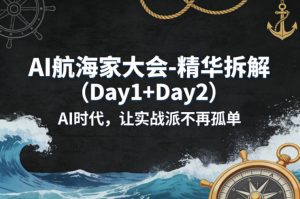 AI航海家大会-精华拆解（Day1+Day2）AI时代，让实战派不再孤单-网赚36计
