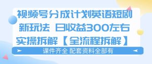 视频号分成计划，英语短剧新玩法，日收3张+实操全流程拆解-网赚36计