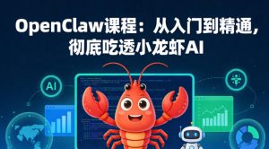 OpenClaw课程:从入门到精通,彻底吃透小龙虾AI-网赚36计