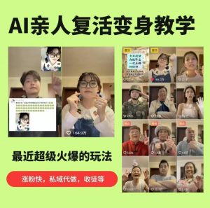 AI亲人复活变身教学，最近超级火爆的项目，涨粉超级快，私域引流代做服务，收徒等-网赚36计