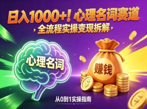 心理名词赛道,新手小白也能做,全流程项目拆解,单日变现1k+-网赚36计