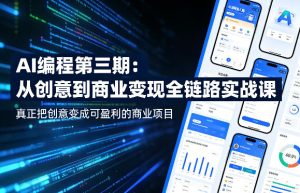 AI编程第三期,从创意到商业变现的全链路实战课,真正把创意变成可盈利的商业项目-网赚36计