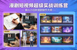 漫剧短视频超级实战训练营,新人小白到漫剧制作大师-网赚36计
