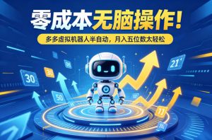 零成本无脑操作!多多虚拟机器人半自动,月入五位数太轻松【揭秘】-网赚36计