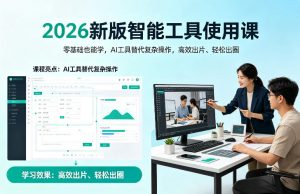 2026新版智能工具使用课,零基础也能学,用AI工具替代复杂操作,高效出片、轻松出圈-网赚36计