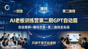 AI老板训练营第二期GPT自动篇,创业案例+賺钱思路+第二曲线全实战,只讲干货不玩虚的-网赚36计