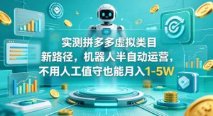 实测拼多多虚拟类目新路径,机器人半自动运营,不用人工值守也能月入1-5W【揭秘】-网赚36计
