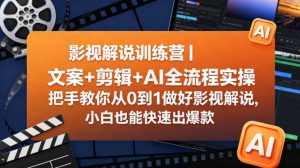 影视解说训练营|文案+剪辑+AI全流程实操,把手教你从0到1做好影视解说,小白也能快速出爆款-网赚36计