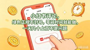 小红书评论,绿色正规不封号,零碎时间就能做,一天几十上百不是问题【揭秘】-网赚36计