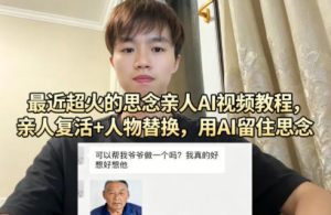 最近超火的思念亲人AI视频教程，亲人复活+人物替换，用AI留住思念-网赚36计
