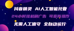抖音精灵AI人工智能托管,24小时全自动刷广告,无需人工值守,可矩阵操作【揭秘】-网赚36计