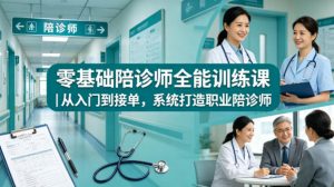 零基础陪诊师全能训练课|从入门到接单,系统打造职业陪诊师-网赚36计