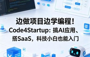 边做项目边学编程!Code4Startup:搞AI应用、搭SaaS,科技小白也能入门【原创双语字幕】-网赚36计