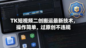 TK短视频二创搬运最新技术，操作简单，过原创不违规-网赚36计