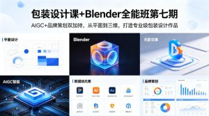 包装设计课+Blender全能班第七期,AIGC+品牌策划双加持,从平面到三维,打造专业级包装设计作品-网赚36计