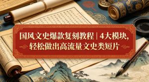 国风文史爆款复刻教程|4大模块,轻松做出高流量文史类短片-网赚36计