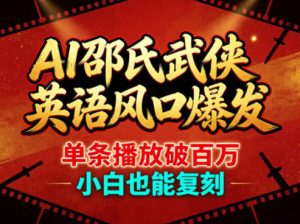 AI邵氏武侠英语风口爆发,单条播放破百万,小白也能复刻-网赚36计