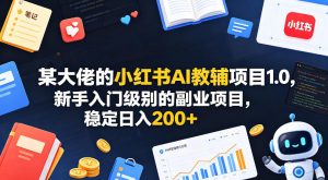 某大佬的小红书AI教辅项目1.0,新手入门级别的副业项目,稳定日入200+-网赚36计