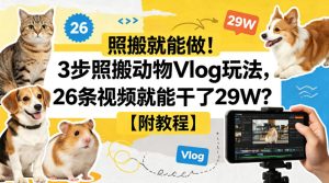 照搬就能做！3步照搬动物Vlog玩法，26条视频就能干了29W？【附教程】【赠coze一键生成工作流】-网赚36计