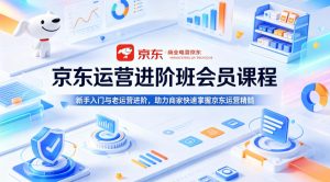 京东运营进阶班会员课程,新手入门与老运营进阶,助力商家快速掌握京东运营精髓-网赚36计