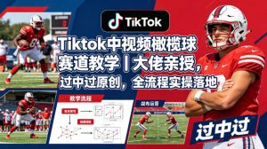 Tiktok中视频橄榄球赛道教学|大佬亲授,过中过原创,全流程实操落地-网赚36计