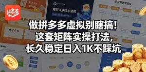 做拼多多虚拟别瞎搞!这套矩阵实操打法,长久稳定日入1K不踩坑【揭秘】-网赚36计
