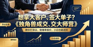 想拿大客户、签大单子?《独角兽成交大师营》教你扛异议、做爆单报价,小白也能进阶【原创双语字幕】-网赚36计