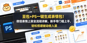 豆包+PS一键生成表情包!微信表情上架全流程详解,新手零门槛上手,轻松搭建被动收入渠道-网赚36计