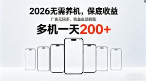 2026最新平台,无需养机,保底收益,无限广告,多机批量操作,一天轻松200+【揭秘】-网赚36计