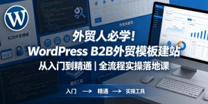 外贸人必学!WordPress B2B外贸模板建站从入门到精通|全流程实操落地课-网赚36计