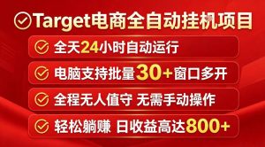 Target电商全自动挂G项目,电脑可批量30+窗口运行,日收益入800,全程无人值守,无需手动操作【揭秘】-网赚36计