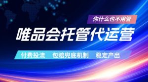 唯品会托管代运营，付费投流玩法，包赔兜底机制，稳定产出【揭秘】-网赚36计