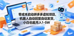零成本启动拼多多虚拟项目,机器人自动回复自动发货,小白也能月入1-5W【揭秘】-网赚36计