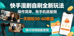 快手漫剧自刷全新玩法，操作简单，有手机就能做，一天轻松50-60收益，碎片时间就能变现【揭秘】-网赚36计
