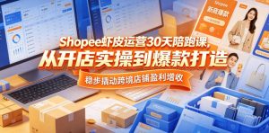 Shopee虾皮运营30天陪跑课,从开店实操到爆款打造,稳步撬动跨境店铺盈利增收-网赚36计
